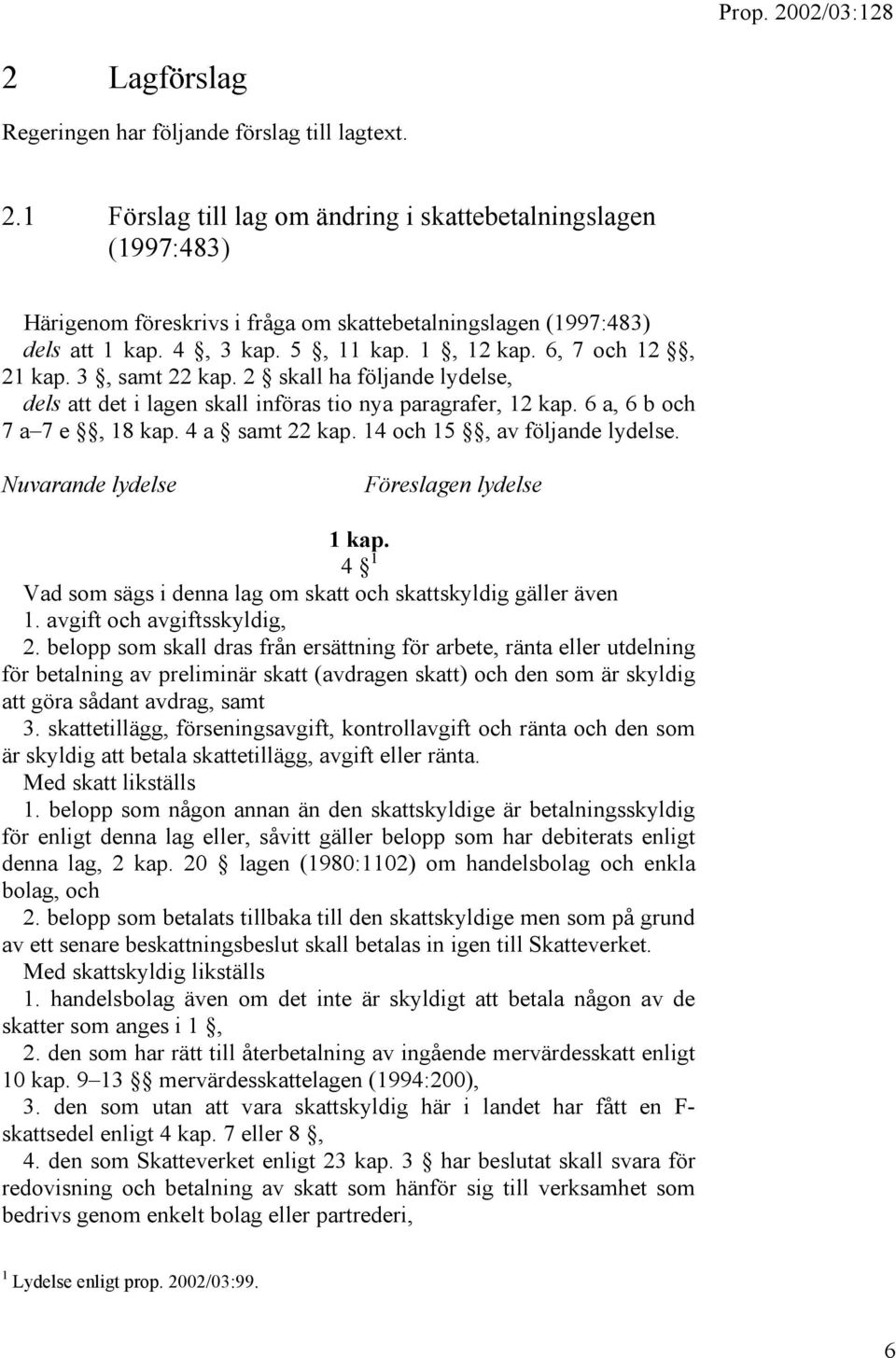 3, samt 22 kap. 2 skall ha följande lydelse, dels att det i lagen skall införas tio nya paragrafer, 12 kap. 6 a, 6 b och 7 a 7 e, 18 kap. 4 a samt 22 kap. 14 och 15, av följande lydelse.