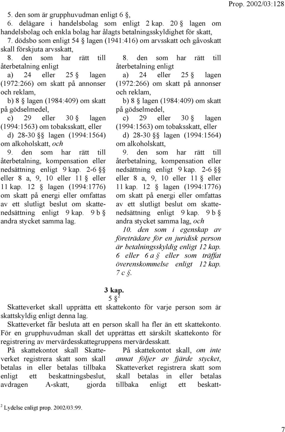 den som har rätt till återbetalning enligt a) 24 eller 25 lagen (1972:266) om skatt på annonser och reklam, b) 8 lagen (1984:409) om skatt på gödselmedel, c) 29 eller 30 lagen (1994:1563) om