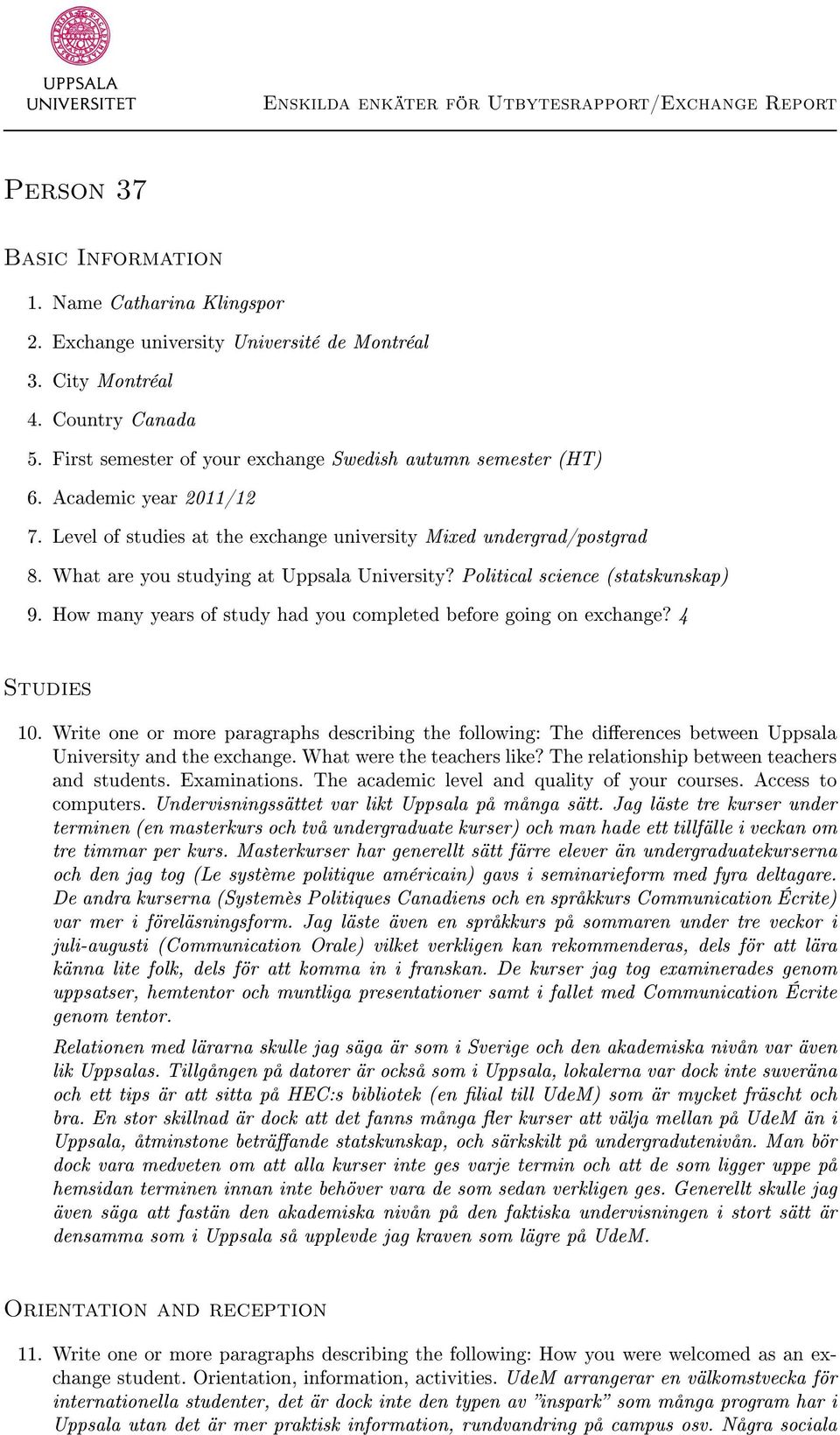 What are you studying at Uppsala University? Political science (statskunskap) 9. How many years of study had you completed before going on exchange? 4 Studies 10.
