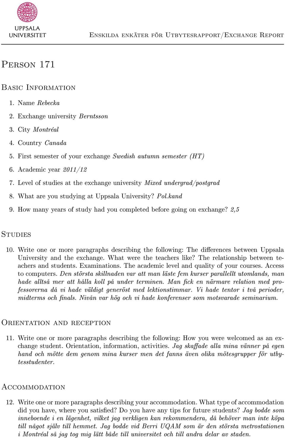 How many years of study had you completed before going on exchange? 2,5 Studies 10. Write one or more paragraphs describing the following: The dierences between Uppsala University and the exchange.