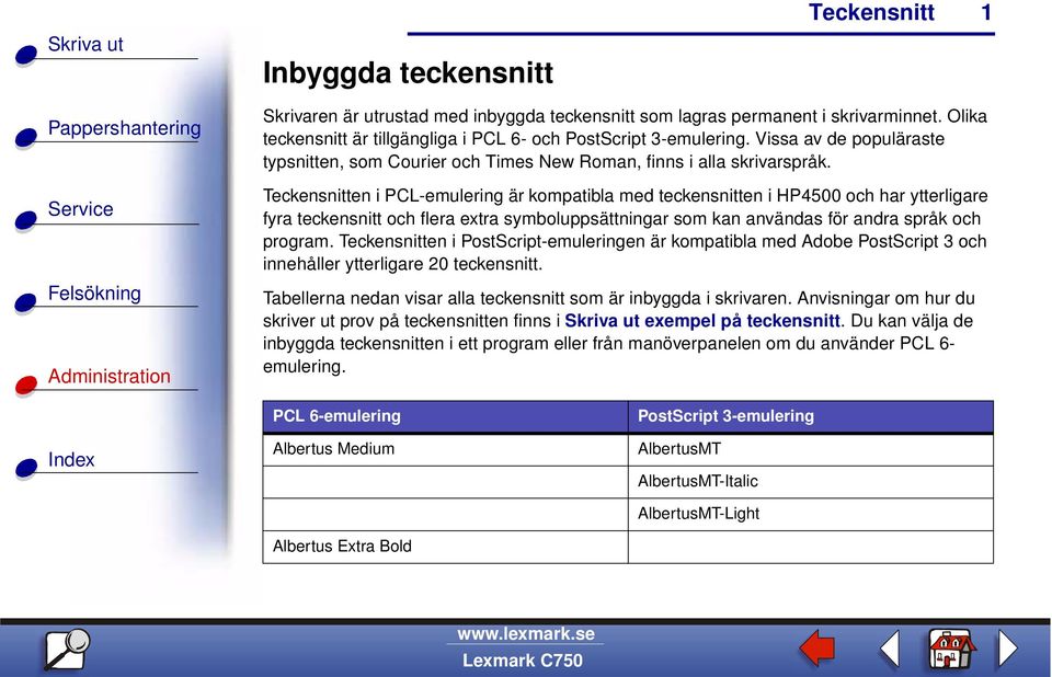 en i PCL-emulering är kompatibla med teckensnitten i HP4500 och har ytterligare fyra teckensnitt och flera extra symboluppsättningar som kan användas för andra språk och program.