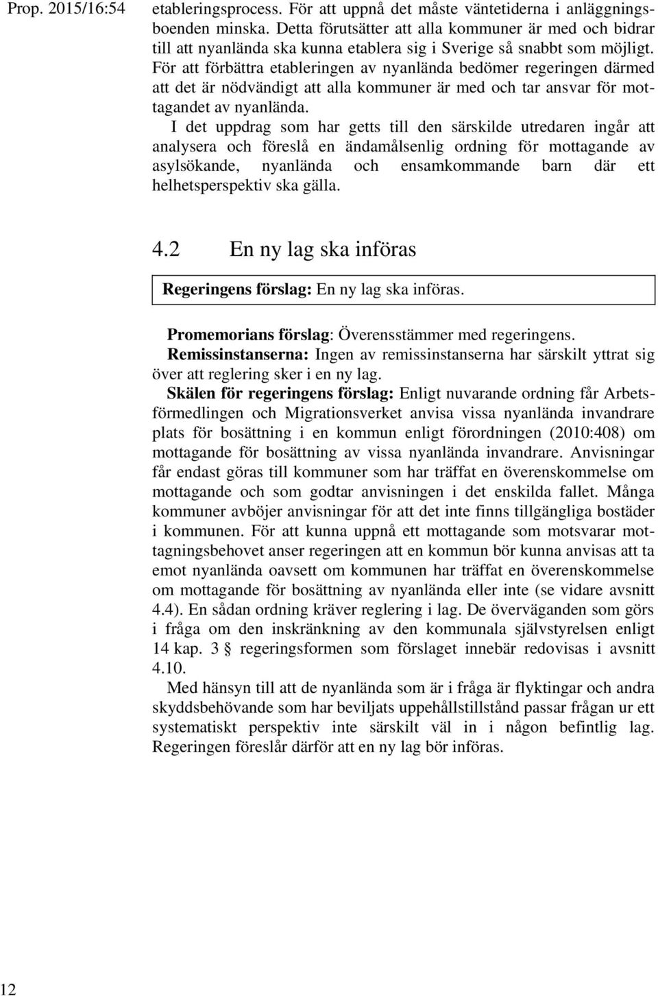 För att förbättra etableringen av nyanlända bedömer regeringen därmed att det är nödvändigt att alla kommuner är med och tar ansvar för mottagandet av nyanlända.