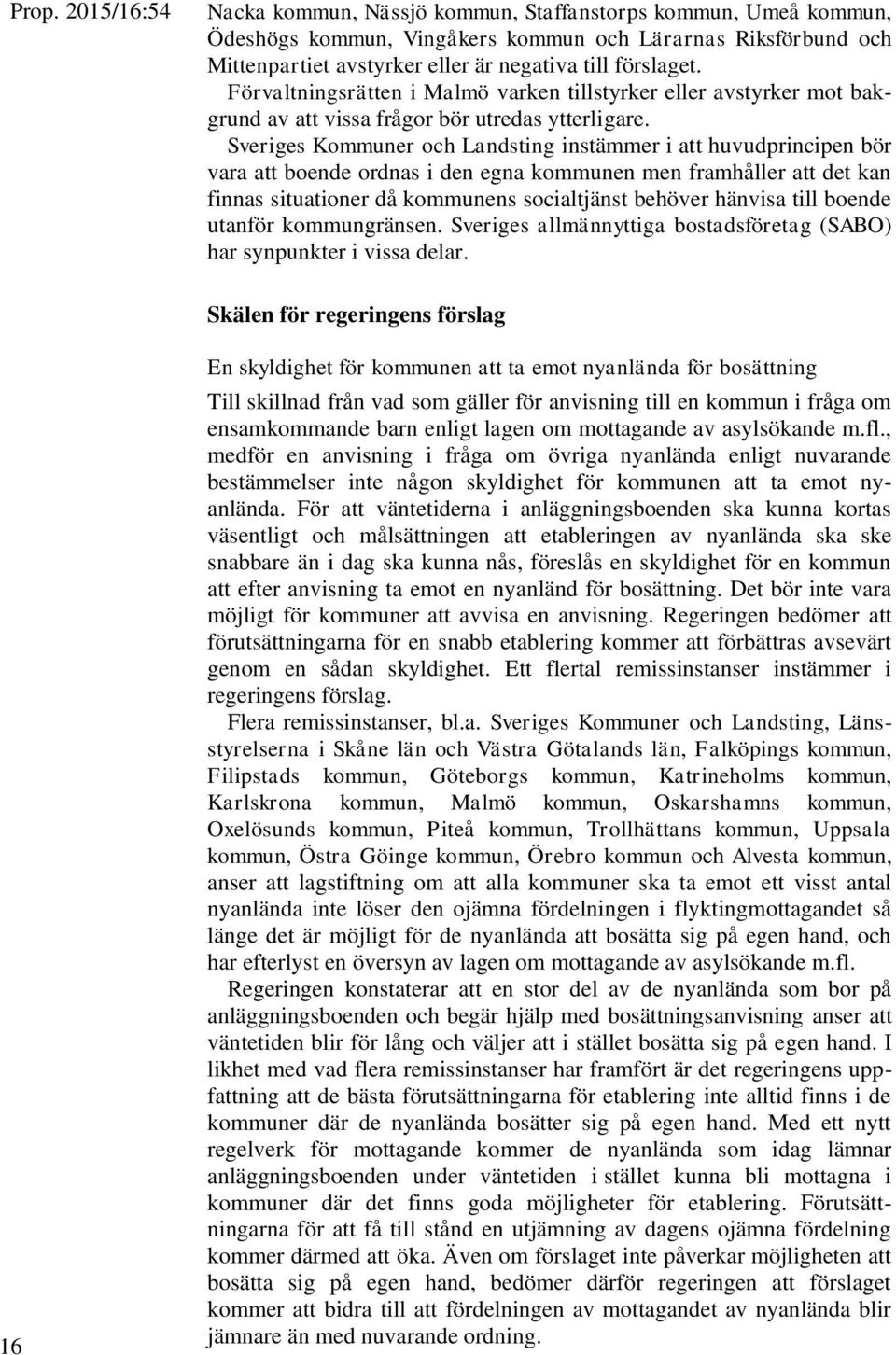 Sveriges Kommuner och Landsting instämmer i att huvudprincipen bör vara att boende ordnas i den egna kommunen men framhåller att det kan finnas situationer då kommunens socialtjänst behöver hänvisa