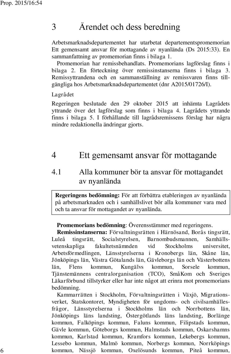 Remissyttrandena och en sammanställning av remissvaren finns tillgängliga hos Arbetsmarknadsdepartementet (dnr A2015/01726/I).