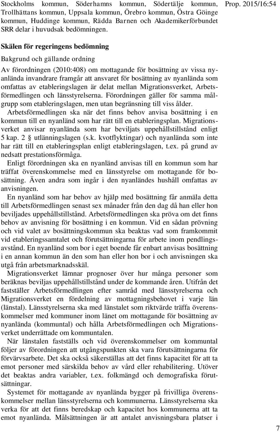 Skälen för regeringens bedömning Bakgrund och gällande ordning Av förordningen (2010:408) om mottagande för bosättning av vissa nyanlända invandrare framgår att ansvaret för bosättning av nyanlända