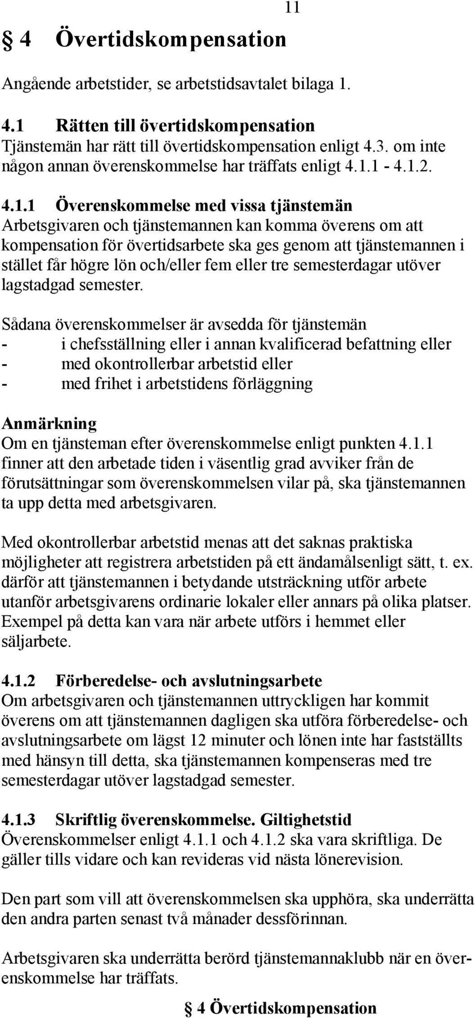 1-4.1.2. 4.1.1 Överenskommelse med vissa tjänstemän Arbetsgivaren och tjänstemannen kan komma överens om att kompensation för övertidsarbete ska ges genom att tjänstemannen i stället får högre lön