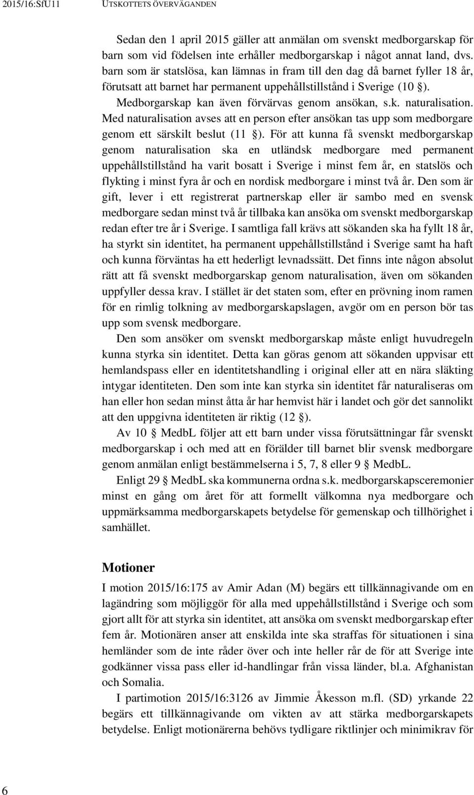 k. naturalisation. Med naturalisation avses att en person efter ansökan tas upp som medborgare genom ett särskilt beslut (11 ).