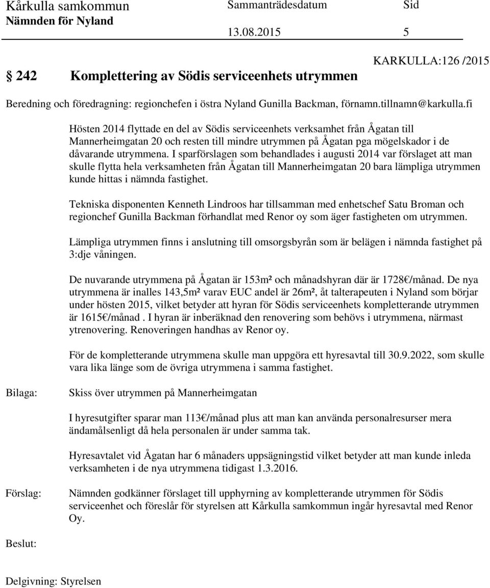 I sparförslagen som behandlades i augusti 2014 var förslaget att man skulle flytta hela verksamheten från Ågatan till Mannerheimgatan 20 bara lämpliga utrymmen kunde hittas i nämnda fastighet.