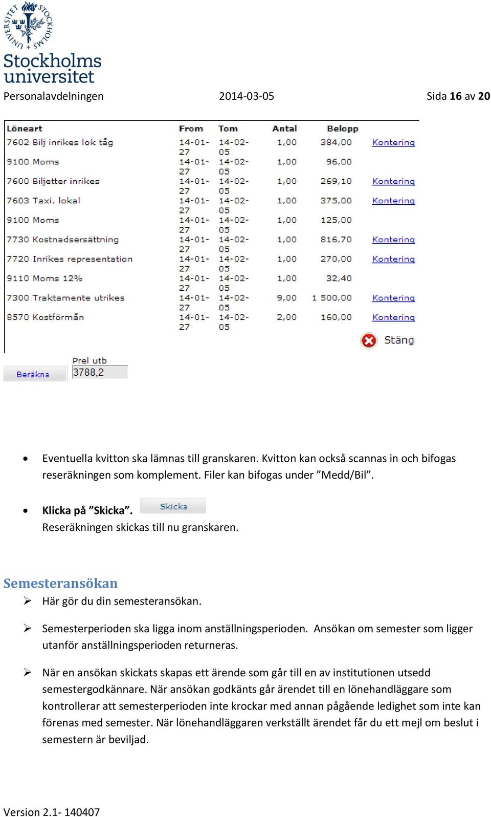 Ansökan om semester som ligger utanför anställningsperioden returneras. När en ansökan skickats skapas ett ärende som går till en av institutionen utsedd semestergodkännare.