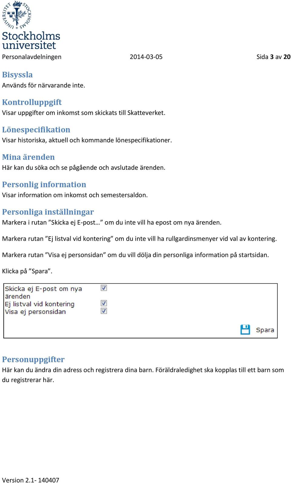 Personlig information Visar information om inkomst och semestersaldon. Personliga inställningar Markera i rutan Skicka ej E-post om du inte vill ha epost om nya ärenden.