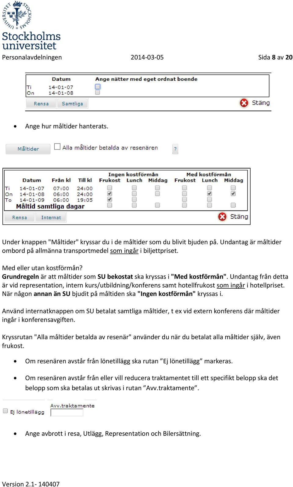 Undantag från detta är vid representation, intern kurs/utbildning/konferens samt hotellfrukost som ingår i hotellpriset. När någon annan än SU bjudit på måltiden ska "Ingen kostförmån" kryssas i.