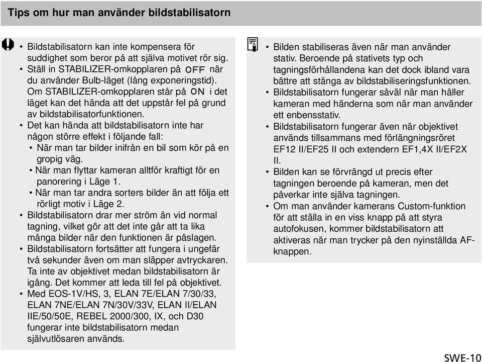 Om STABILIZER-omkopplaren står på i det läget kan det hända att det uppstår fel på grund av bildstabilisatorfunktionen.