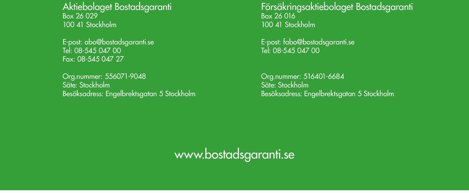 nummer: 556071-9048 Säte: Stockholm Besöksadress: Engelbrektsgatan 5 Stockholm Försäkringsaktiebolaget