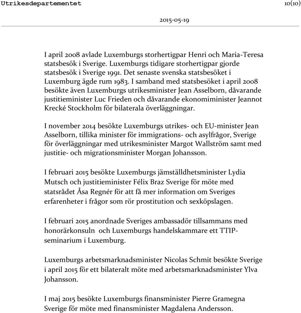 I samband med statsbesöket i april 2008 besökte även Luxemburgs utrikesminister Jean Asselborn, dåvarande justitieminister Luc Frieden och dåvarande ekonomiminister Jeannot Krecké Stockholm för