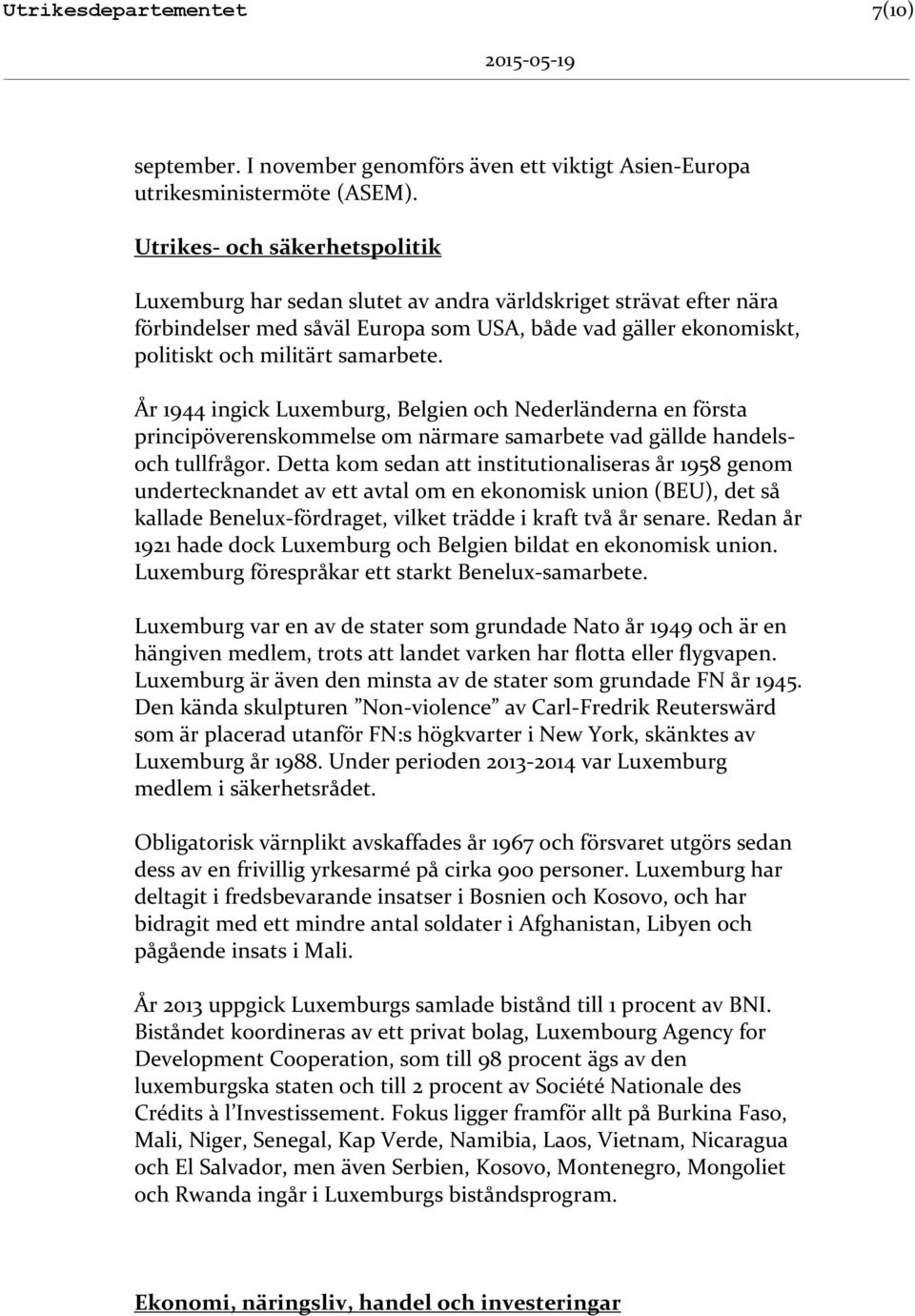 År 1944 ingick Luxemburg, Belgien och Nederländerna en första principöverenskommelse om närmare samarbete vad gällde handelsoch tullfrågor.