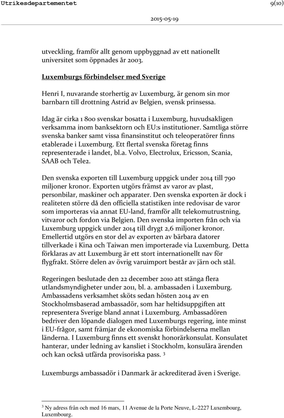 Idag är cirka 1 800 svenskar bosatta i Luxemburg, huvudsakligen verksamma inom banksektorn och EU:s institutioner.