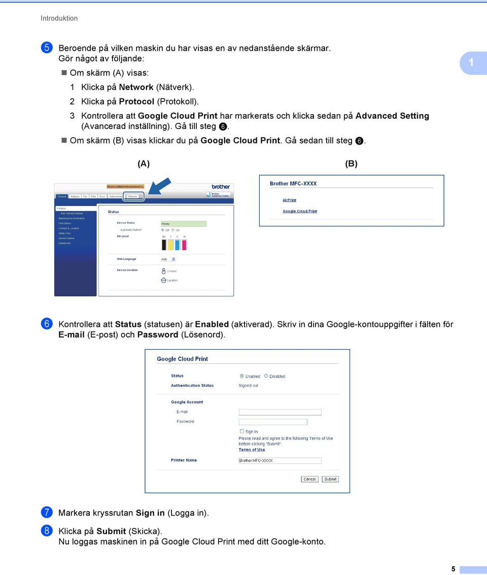 Om skärm (B) visas klickar du på Google Cloud Print. Gå sedan till steg f. (A) (B) f Kontrollera att Status (statusen) är Enabled (aktiverad).