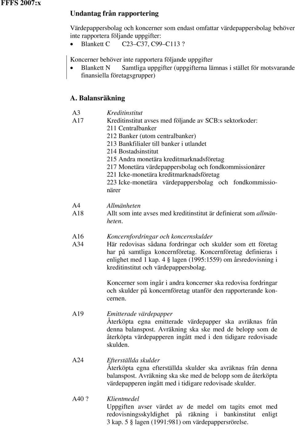 Balansräkning A3 A17 A4 A18 A16 A34 Kreditinstitut Kreditinstitut avses med följande av SCB:s sektorkoder: 211 Centralbanker 212 Banker (utom centralbanker) 213 Bankfilialer till banker i utlandet