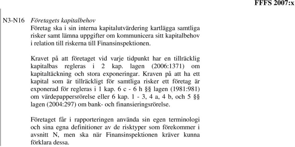 Kraven på att ha ett kapital som är tillräckligt för samtliga risker ett företag är exponerad för regleras i 1 kap. 6 c - 6 h lagen (1981:981) om värdepappersrörelse eller 6 kap.