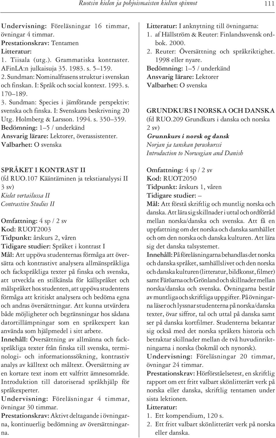 I: Svenskans beskrivning 20 Utg. Holmberg & Larsson. 1994. s. 350 359. Ansvarig lärare: Lektorer, överassistenter. Valbarhet: O svenska SPRÅKET I KONTRAST II (fd RUO.