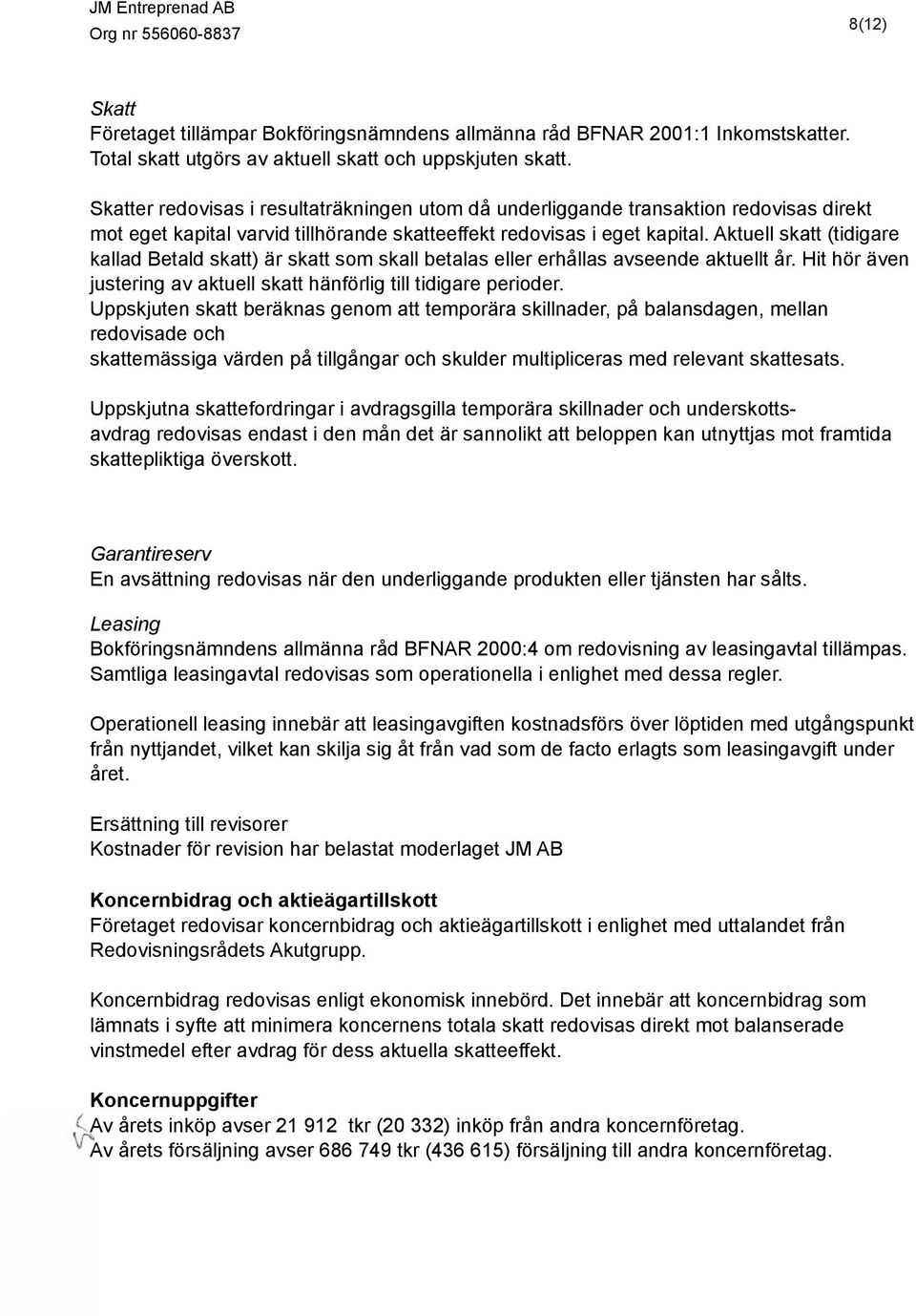 Aktuell skatt (tidigare kallad Betald skatt) är skatt som skall betalas eller erhållas avseende aktuellt år. Hit hör även justering av aktuell skatt hänförlig till tidigare perioder.