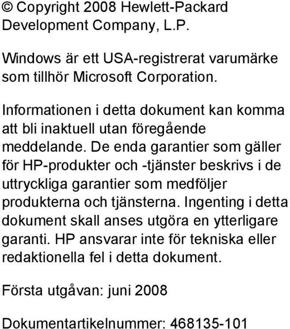 De enda garantier som gäller för HP-produkter och -tjänster beskrivs i de uttryckliga garantier som medföljer produkterna och tjänsterna.