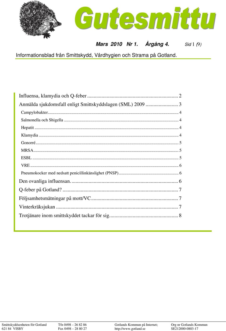 .. 6 Pneumokocker med nedsatt penicillinkänslighet (PNSP)... 6 Den ovanliga influensan... 6 Q-feber på Gotland?... 7 Följsamhetsmätningar på mott/vc... 7 Vinterkräksjukan.
