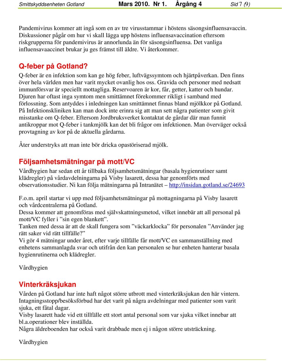 Det vanliga influensavaaccinet brukar ju ges främst till äldre. Vi återkommer. Q-feber på Gotland? Q-feber är en infektion som kan ge hög feber, luftvägssymtom och hjärtpåverkan.