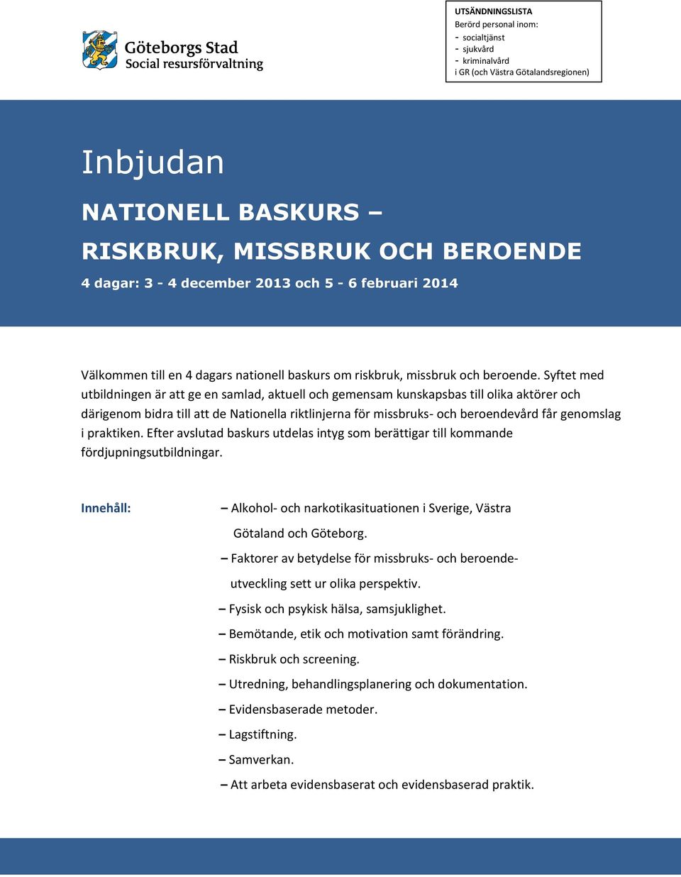 Syftet med utbildningen är att ge en samlad, aktuell och gemensam kunskapsbas till olika aktörer och därigenom bidra till att de Nationella riktlinjerna för missbruks- och beroendevård får genomslag