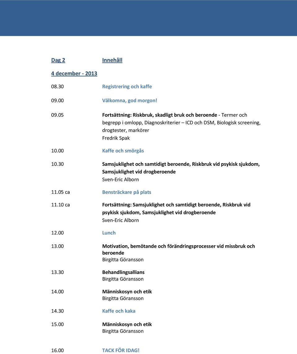 05 Fortsättning: Riskbruk, skadligt bruk och beroende - Termer och begrepp i omlopp, Diagnoskriterier ICD och DSM, Biologisk screening, drogtester, markörer Fredrik Spak 10.