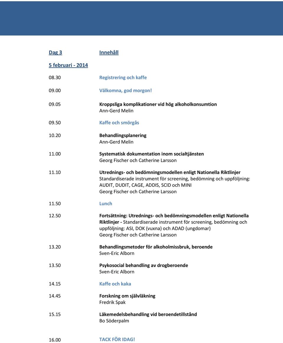 10 Utrednings- och bedömningsmodellen enligt Nationella Riktlinjer Standardiserade instrument för screening, bedömning och uppföljning: AUDIT, DUDIT, CAGE, ADDIS, SCID och MINI Georg Fischer och