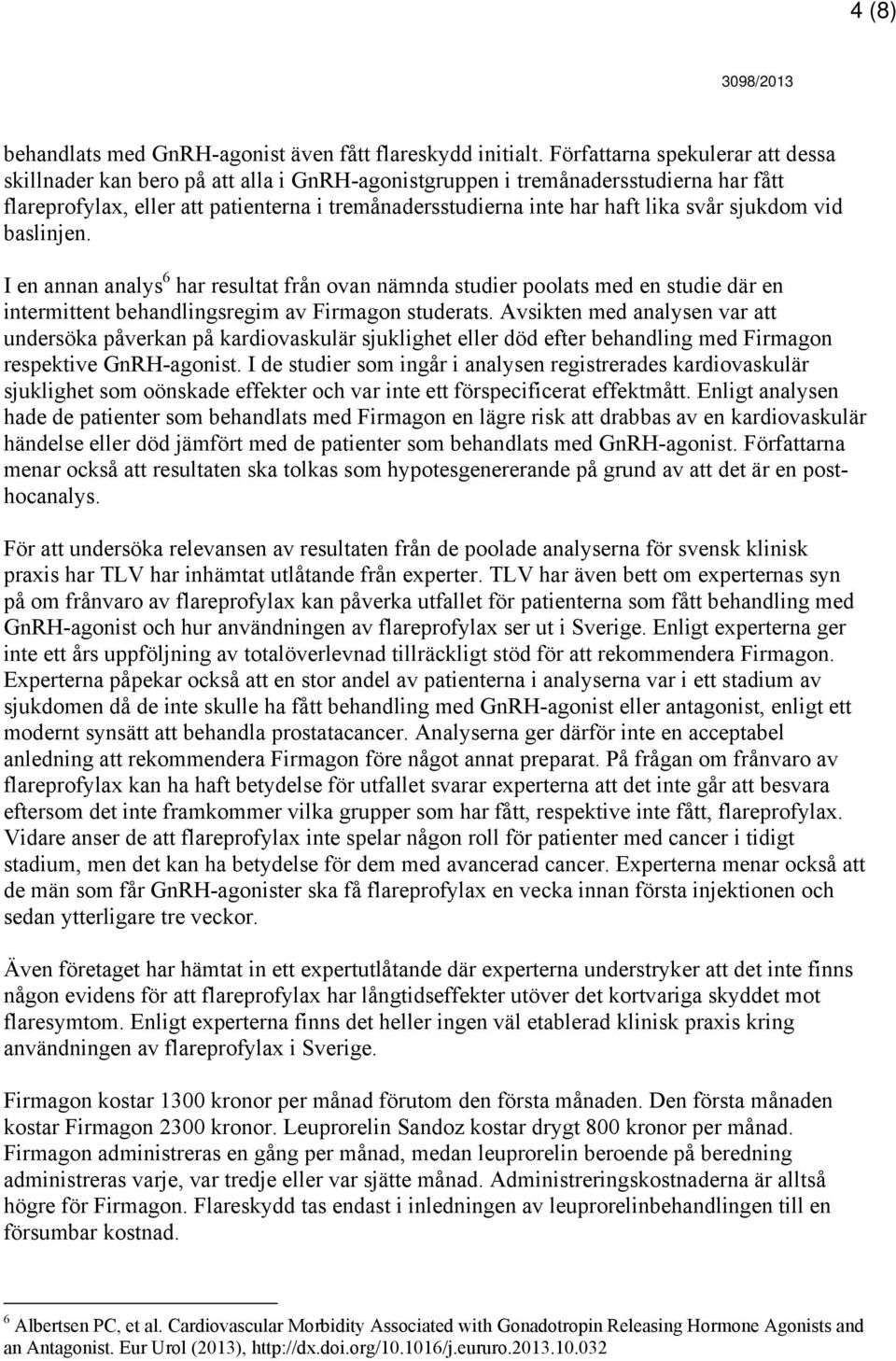 svår sjukdom vid baslinjen. I en annan analys 6 har resultat från ovan nämnda studier poolats med en studie där en intermittent behandlingsregim av Firmagon studerats.