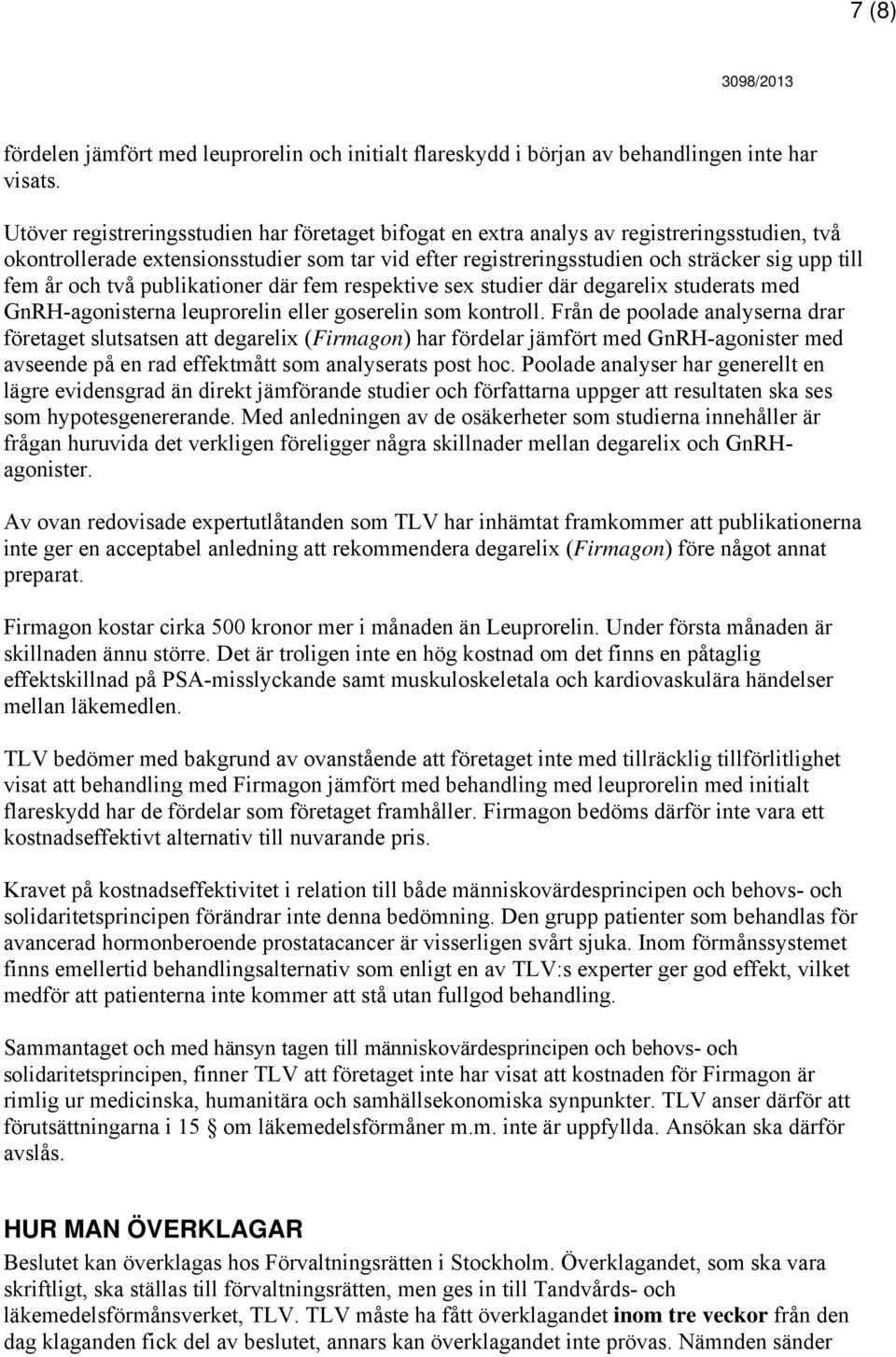 och två publikationer där fem respektive sex studier där degarelix studerats med GnRH-agonisterna leuprorelin eller goserelin som kontroll.