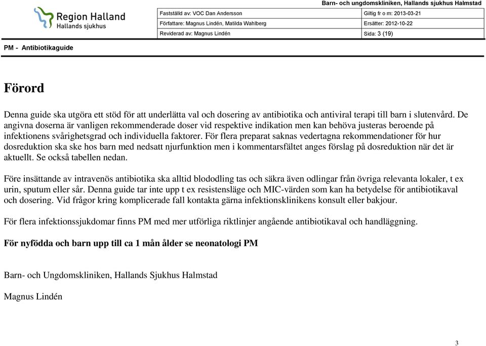 För flera preparat saknas vedertagna rekommendationer för hur dosreduktion ska ske hos barn med nedsatt njurfunktion men i kommentarsfältet anges förslag på dosreduktion när det är aktuellt.