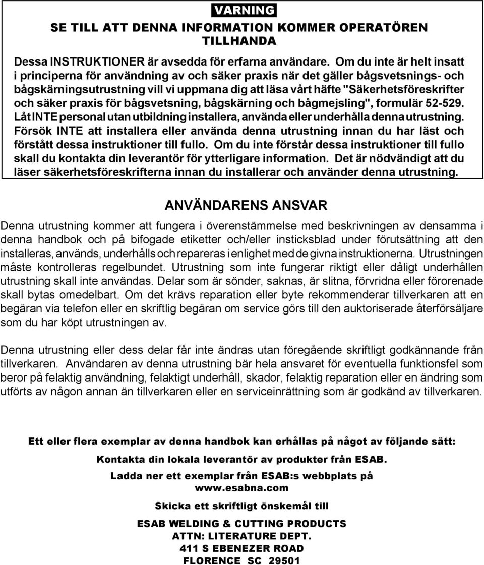 säker praxis för bågsvetsning, bågskärning och bågmejsling", formulär 52-529. Låt INTE personal utan utbildning installera, använda eller underhålla denna utrustning.