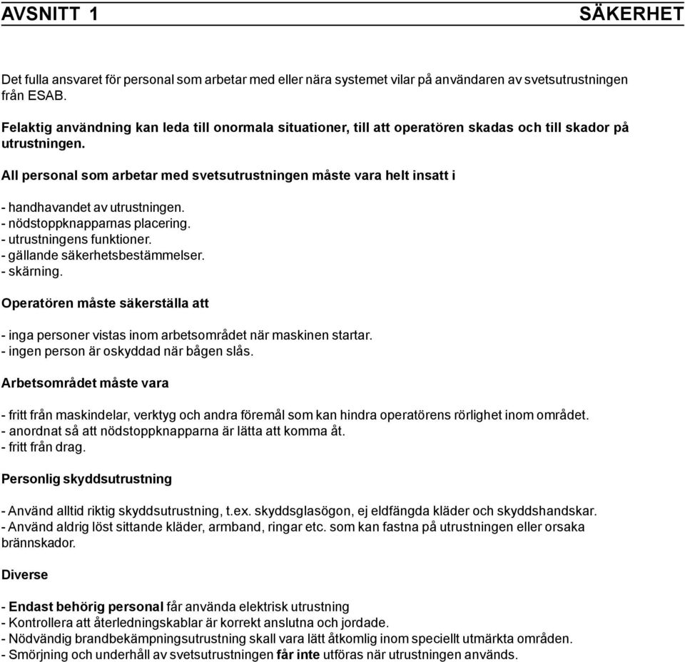 All personal som arbetar med svetsutrustningen måste vara helt insatt i - handhavandet av utrustningen. - nödstoppknapparnas placering. - utrustningens funktioner. - gällande säkerhetsbestämmelser.