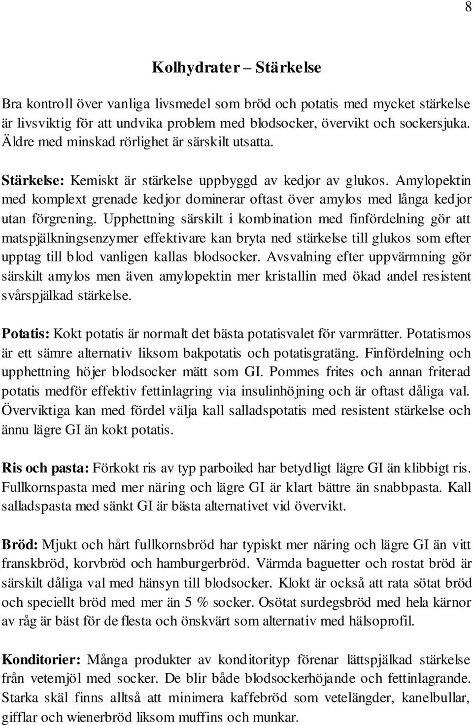 Amylopektin med komplext grenade kedjor dominerar oftast över amylos med långa kedjor utan förgrening.