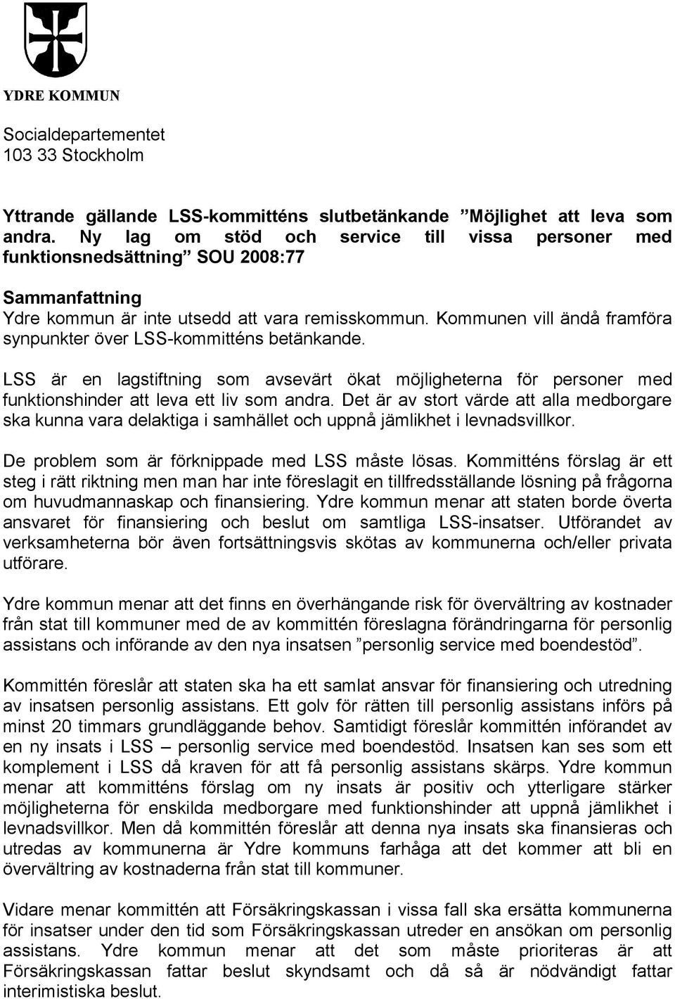 Kommunen vill ändå framföra synpunkter över LSS-kommitténs betänkande. LSS är en lagstiftning som avsevärt ökat möjligheterna för personer med funktionshinder att leva ett liv som andra.