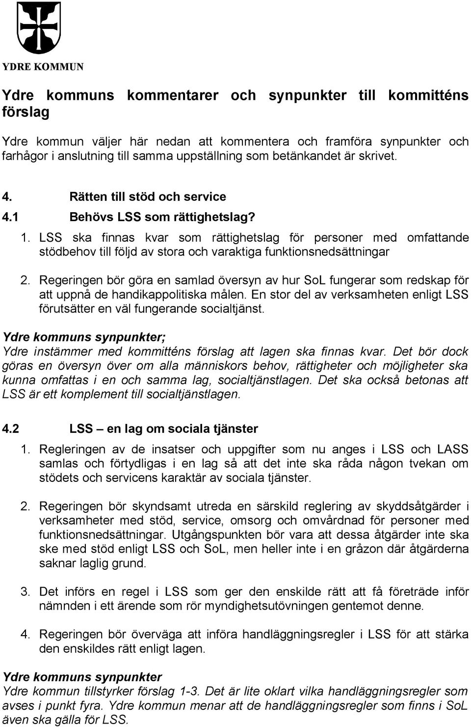 LSS ska finnas kvar som rättighetslag för personer med omfattande stödbehov till följd av stora och varaktiga funktionsnedsättningar 2.