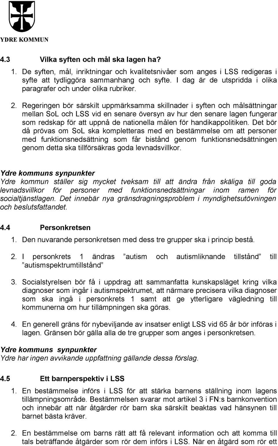 Regeringen bör särskilt uppmärksamma skillnader i syften och målsättningar mellan SoL och LSS vid en senare översyn av hur den senare lagen fungerar som redskap för att uppnå de nationella målen för