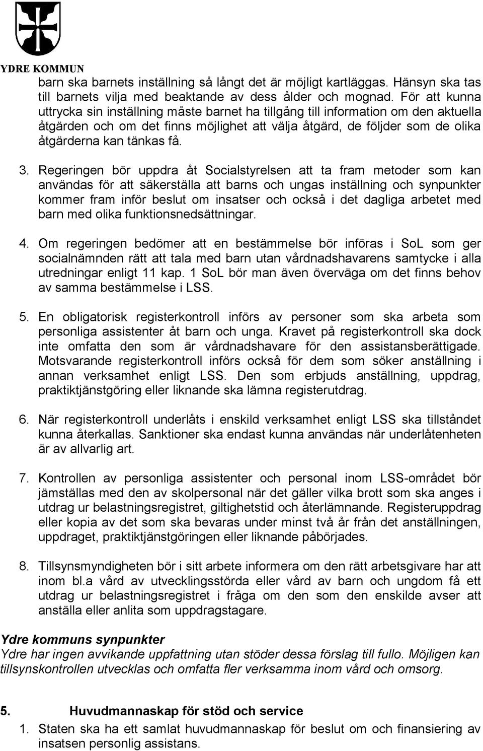 3. Regeringen bör uppdra åt Socialstyrelsen att ta fram metoder som kan användas för att säkerställa att barns och ungas inställning och synpunkter kommer fram inför beslut om insatser och också i