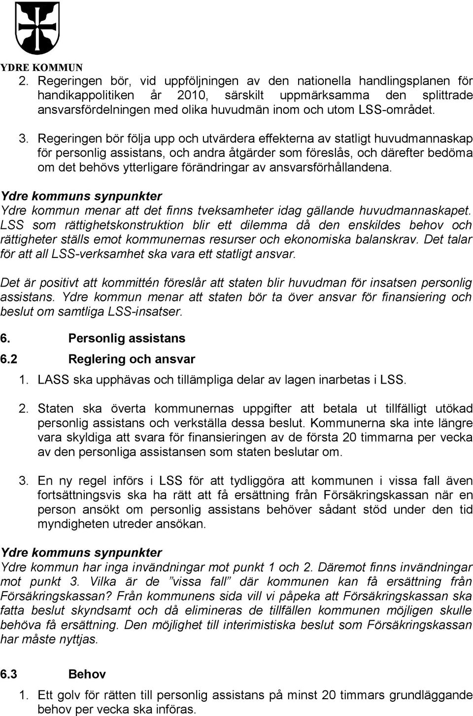 Regeringen bör följa upp och utvärdera effekterna av statligt huvudmannaskap för personlig assistans, och andra åtgärder som föreslås, och därefter bedöma om det behövs ytterligare förändringar av