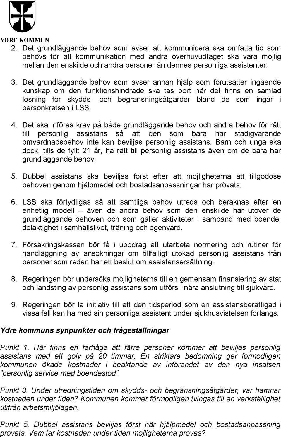 Det grundläggande behov som avser annan hjälp som förutsätter ingående kunskap om den funktionshindrade ska tas bort när det finns en samlad lösning för skydds- och begränsningsåtgärder bland de som