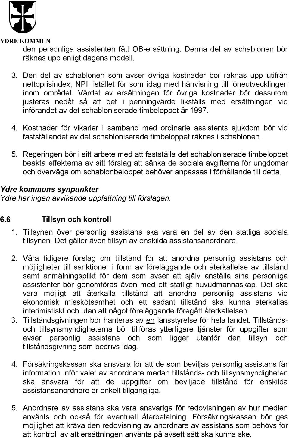 Värdet av ersättningen för övriga kostnader bör dessutom justeras nedåt så att det i penningvärde likställs med ersättningen vid införandet av det schabloniserade timbeloppet år 1997. 4.