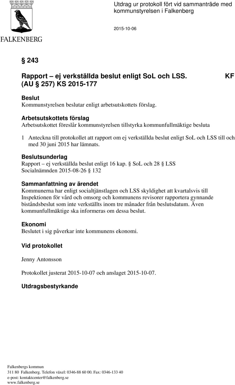 Arbetsutskottets förslag Arbetsutskottet föreslår kommunstyrelsen tillstyrka kommunfullmäktige besluta 1 Anteckna till protokollet att rapport om ej verkställda beslut enligt SoL och LSS till och med