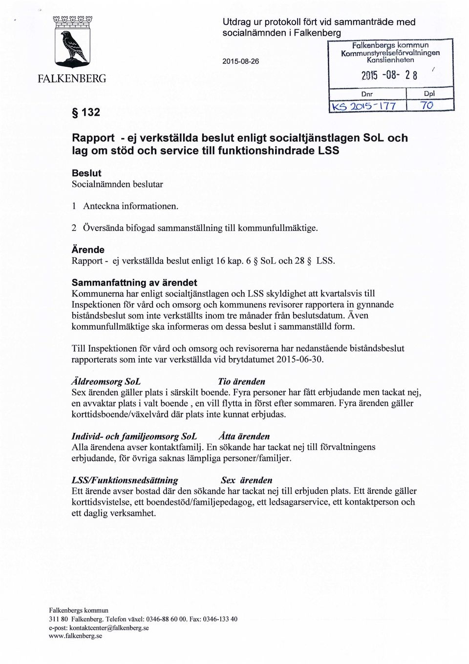 informationen. 2 Översända bifogad sammanställning till kommunfullmäktige. Ärende Rapport - ej verkställda beslut enligt 16 kap. 6 SoL och 28 LSS.