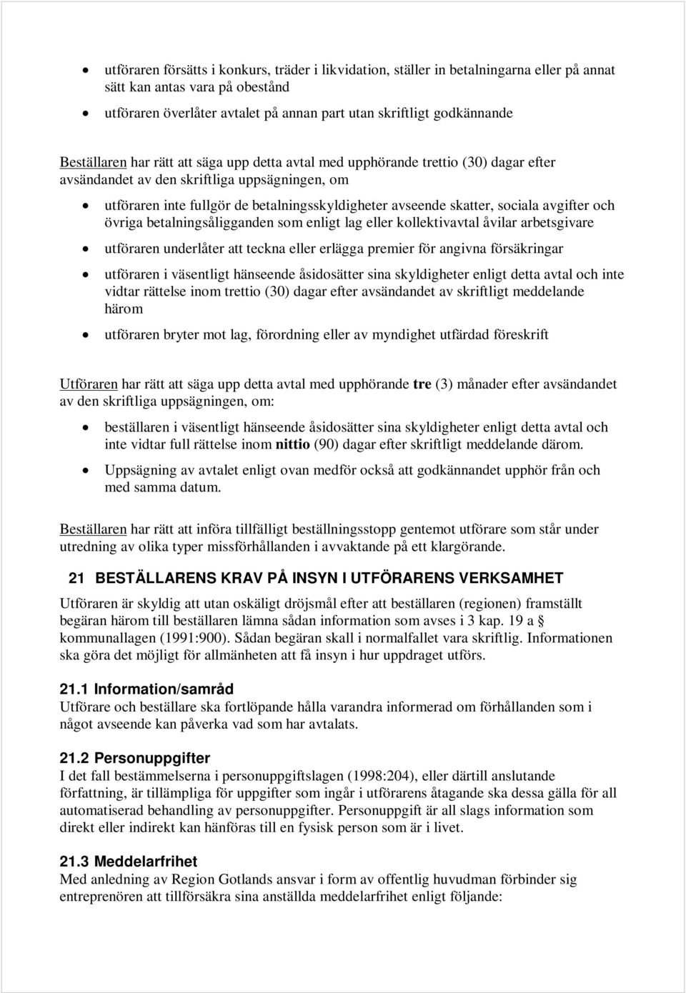 sociala avgifter och övriga betalningsåligganden som enligt lag eller kollektivavtal åvilar arbetsgivare utföraren underlåter att teckna eller erlägga premier för angivna försäkringar utföraren i