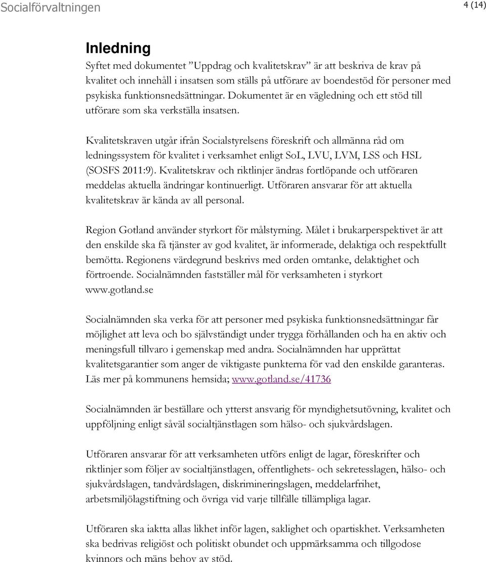 Kvalitetskraven utgår ifrån Socialstyrelsens föreskrift och allmänna råd om ledningssystem för kvalitet i verksamhet enligt SoL, LVU, LVM, LSS och HSL (SOSFS 2011:9).