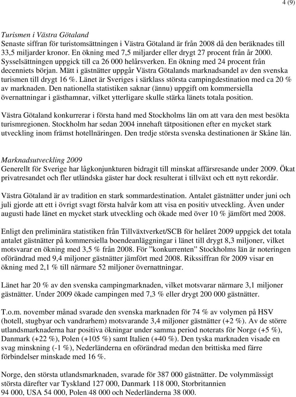 Mätt i gästnätter uppgår Västra Götalands marknadsandel av den svenska turismen till drygt 16 %. Länet är Sveriges i särklass största campingdestination med ca 20 % av marknaden.