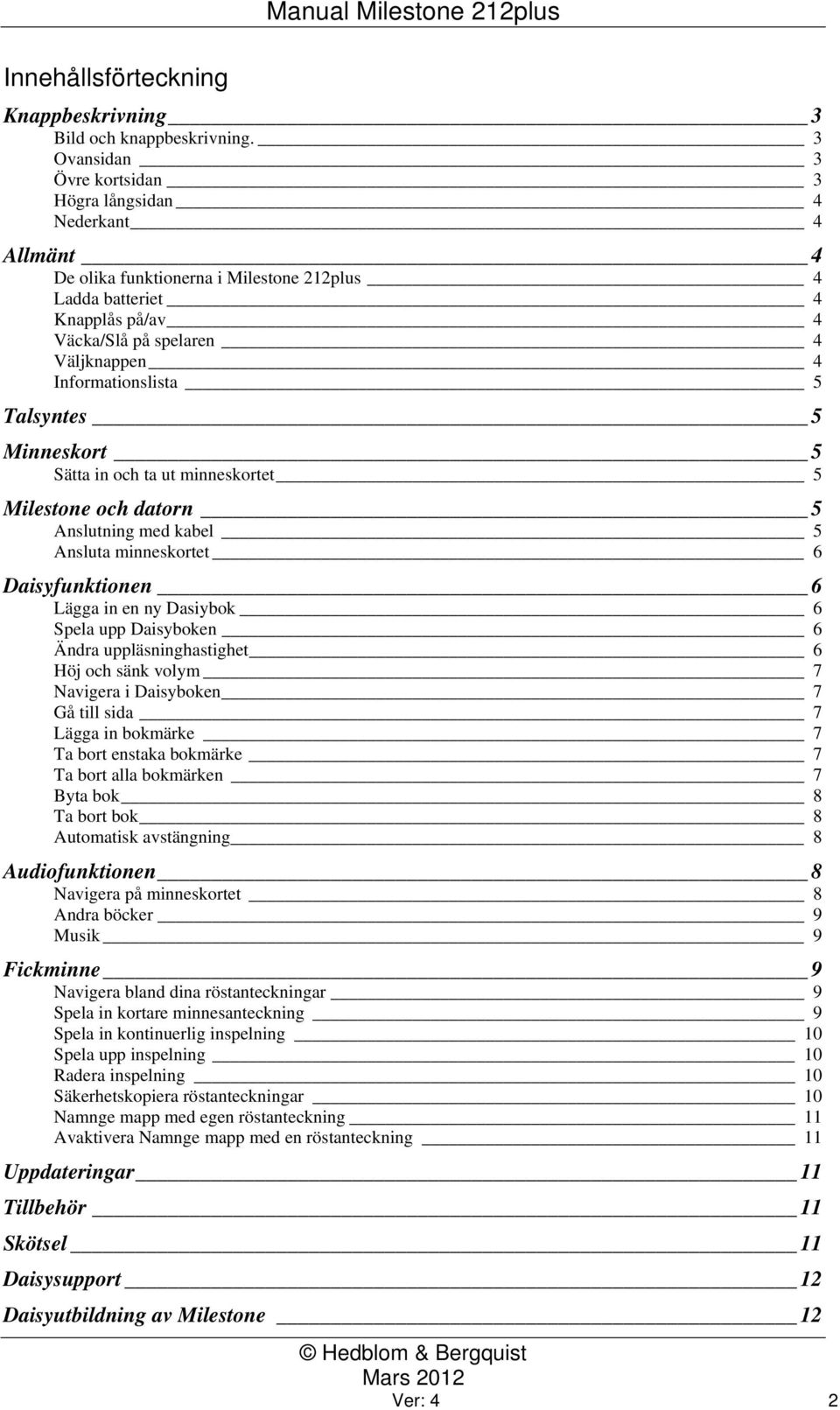 Informationslista 5 Talsyntes 5 Minneskort 5 Sätta in och ta ut minneskortet 5 Milestone och datorn 5 Anslutning med kabel 5 Ansluta minneskortet 6 Daisyfunktionen 6 Lägga in en ny Dasiybok 6 Spela